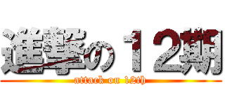 進撃の１２期 (attack on 12th)