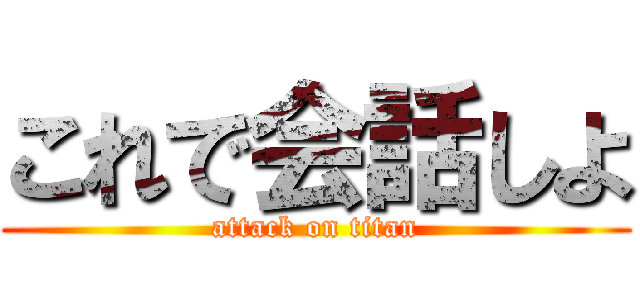 これで会話しよ (attack on titan)