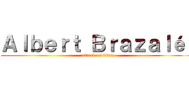 Ａｌｂｅｒｔ Ｂｒａｚａｌéｔ (attack on titan)