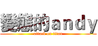 變態的ａｎｄｙ (attack on titan)