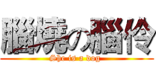 腦燒の腦伶 (She is a dog )