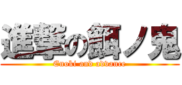 進撃の餌ノ鬼 (Enoki and advance)