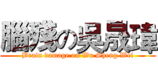 腦殘の吳晟瑋 (Brain damage on Wu Sheng Wei)