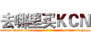去哪里买ＫＣＮ (去哪里买KCN【电-186x2687x6963-Q278180069元-吉-药-业】我们做的是长期生意,靠的是老客户长期支持 http://sngk.net/DeuVIS
)
