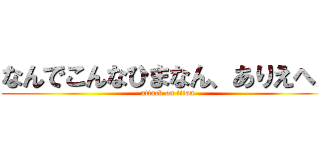なんでこんなひまなん、ありえへん (attack on titan)