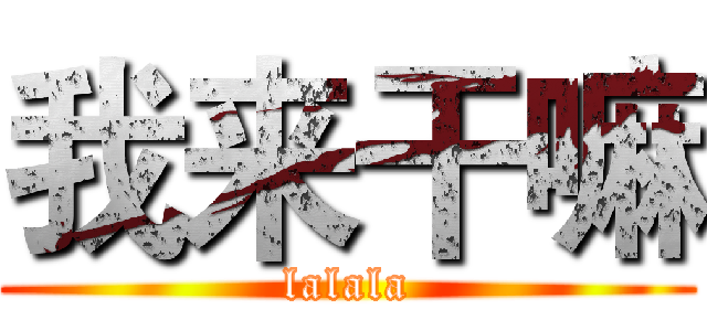 我来干嘛 (lalala)