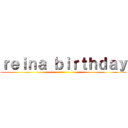 ｒｅｉｎａ ｂｉｒｔｈｄａｙ ()