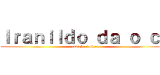 Ｉｒａｎｉｌｄｏ ｄａ ｏ ｃｕ (attack on titan)