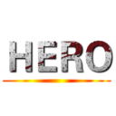 ＨＥＲＯ ()