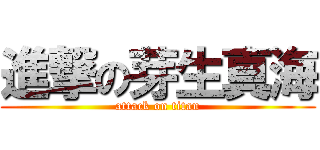 進撃の芽生真海 (attack on titan)