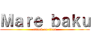 Ｍａｒｅ ｂａｋｕ (attack on titan)