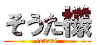 そうた様 (tensai)