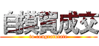自摸賀成交 (to congratulate)