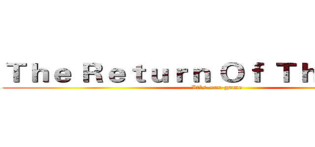 Ｔｈｅ Ｒｅｔｕｒｎ Ｏｆ Ｔｈｅ Ｋｉｎｇ (It's our game)