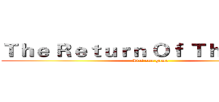 Ｔｈｅ Ｒｅｔｕｒｎ Ｏｆ Ｔｈｅ Ｋｉｎｇ (It's our game)