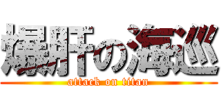 爆肝の海巡 (attack on titan)