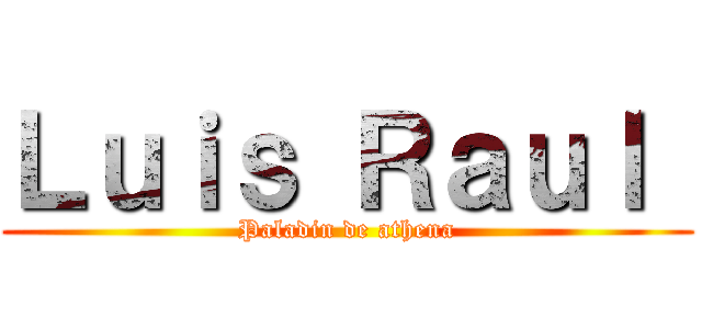 Ｌｕｉｓ Ｒａｕｌ  (Paladin de athena)