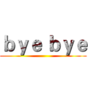 ｂｙｅ ｂｙｅ ()