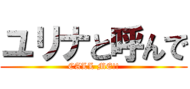 ユリナと呼んで (CALL ME!!)