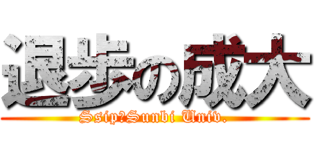 退歩の成大 (SsipーSunbi Univ.)