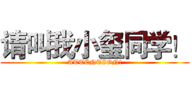 请叫我小玺同学！ (ATTENTION!)