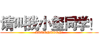 请叫我小玺同学！ (ATTENTION!)