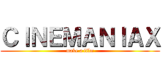 ＣＩＮＥＭＡＮＩＡＸ (make a film)