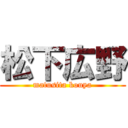 松下広野 (matusita kouya)