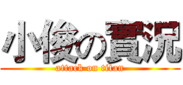 小俊の實況 (attack on titan)