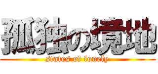 孤独の境地 (states of lonely)