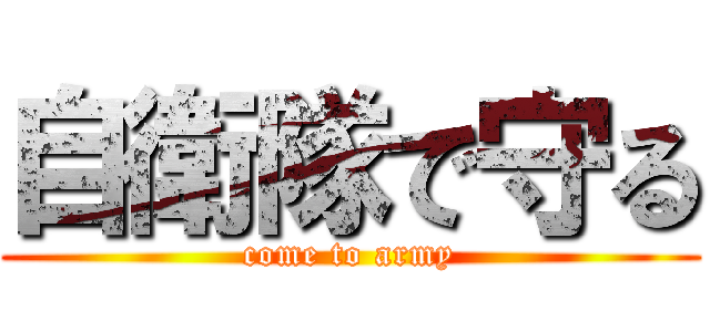 自衛隊で守る (come to army)