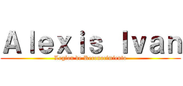 Ａｌｅｘｉｓ Ｉｖａｎ (Legion de Reconocimiento)
