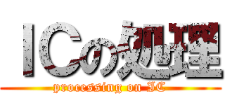 ＩＣの処理 (processing on IC)