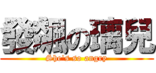 發飆の璃兒 (She\'s so angry)