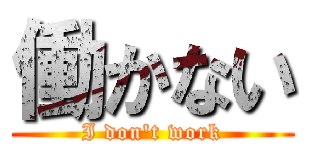働かない (I don\'t work)