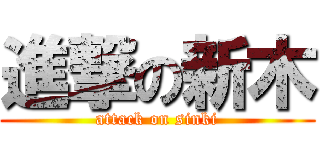 進撃の新木 (attack on sinki)