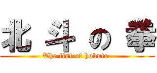 北 斗 の 拳 (The fist of hokuto )