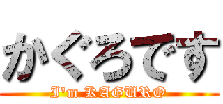 かぐろです (I\'m KAGURO)