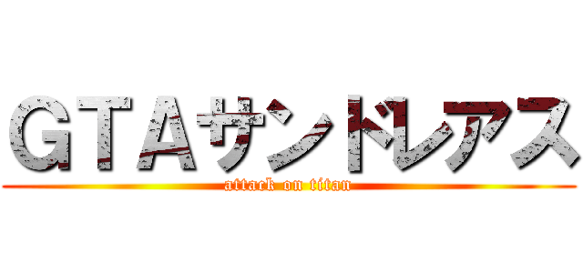 ＧＴＡサンドレアス (attack on titan)