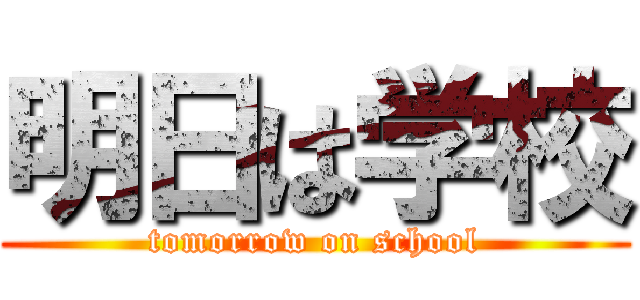 明日は学校 (tomorrow on school)