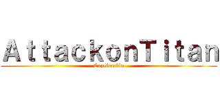 ＡｔｔａｃｋｏｎＴｉｔａｎ (Explicación)