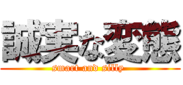 誠実な変態 (smart and silly )