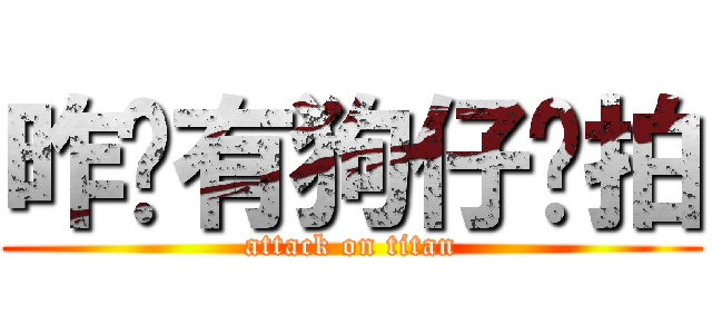 昨晚有狗仔偷拍 (attack on titan)