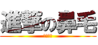 進撃の鼻毛 (小林智也)