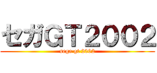 セガＧＴ２００２ (sega gt 2002)