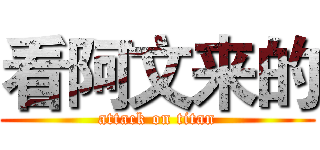 看阿文来的 (attack on titan)