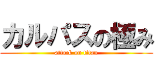 カルパスの極み (attack on titan)