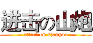 进击の山炮 (attack on shanpao)