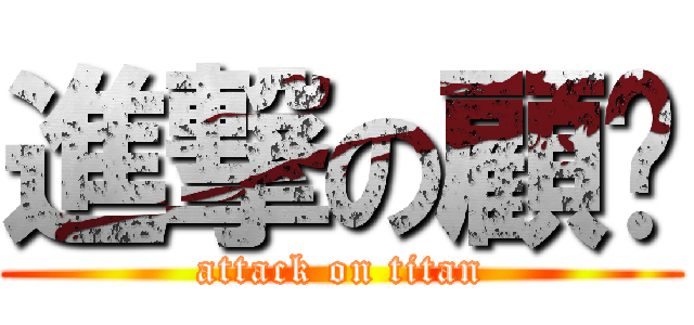 進撃の顧顾 (attack on titan)