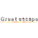 Ｇｒｅａｔ ｅｓｃａｐｅ ()